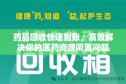 洛阳药品回收快速到账，高效解决你的医药资源闲置问题