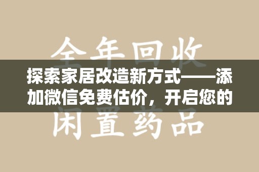 洛阳探索家居改造新方式——添加微信免费估价，开启您的理想空间之旅