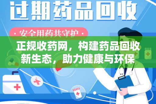 洛阳正规收药网，构建药品回收新生态，助力健康与环保