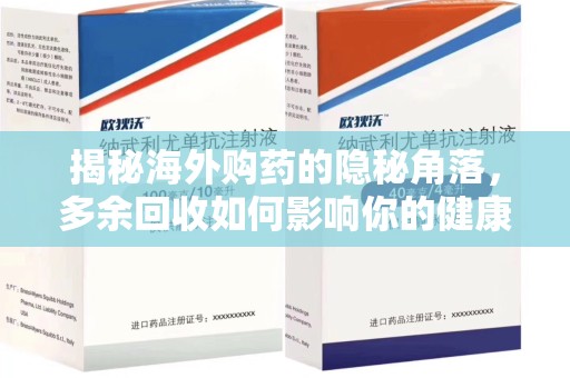 洛阳揭秘海外购药的隐秘角落，多余回收如何影响你的健康与钱包