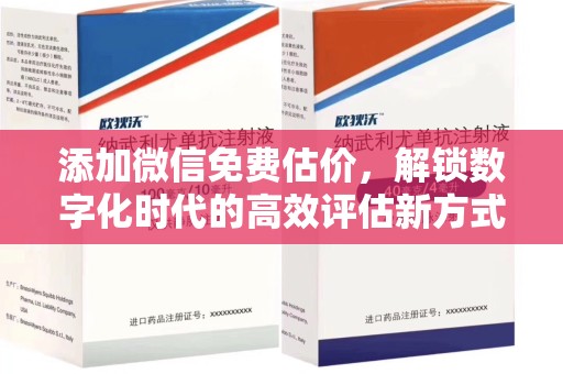 洛阳添加微信免费估价，解锁数字化时代的高效评估新方式