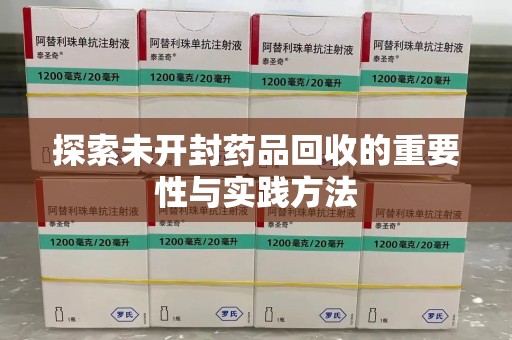 洛阳探索未开封药品回收的重要性与实践方法