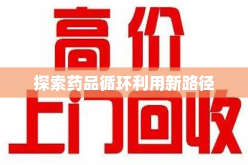 洛阳探索药品循环利用新路径