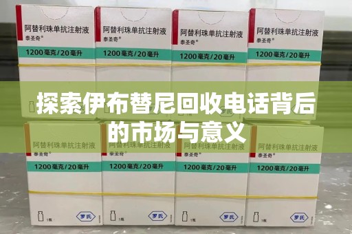 洛阳探索伊布替尼回收电话背后的市场与意义