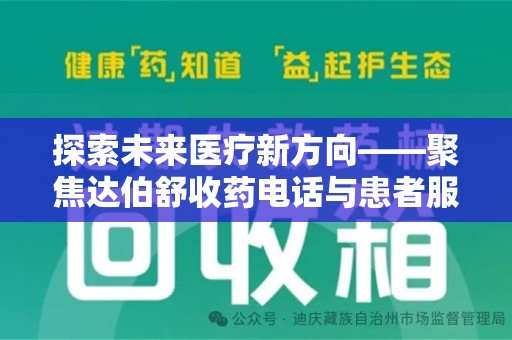 洛阳探索未来医疗新方向——聚焦达伯舒收药电话与患者服务优化