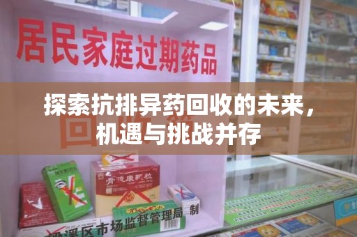 洛阳探索抗排异药回收的未来，机遇与挑战并存