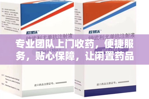 洛阳专业团队上门收药，便捷服务，贴心保障，让闲置药品不再浪费