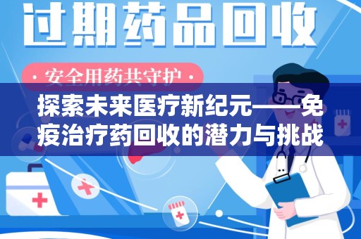 洛阳探索未来医疗新纪元——免疫治疗药回收的潜力与挑战