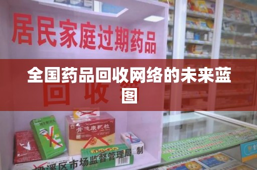 洛阳全国药品回收网络的未来蓝图