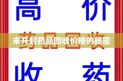洛阳未开封药品回收价格的秘密