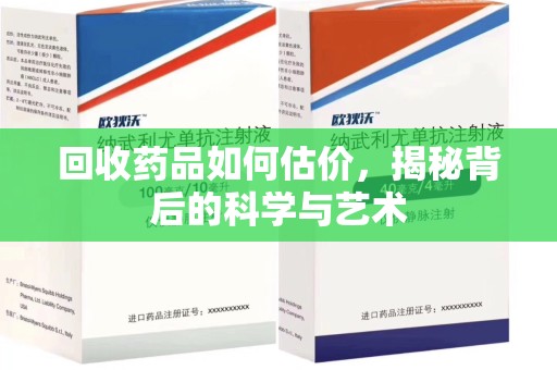洛阳回收药品如何估价，揭秘背后的科学与艺术