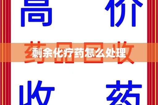 洛阳剩余化疗药怎么处理