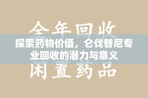洛阳探索药物价值，仑伐替尼专业回收的潜力与意义