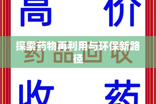 洛阳探索药物再利用与环保新路径