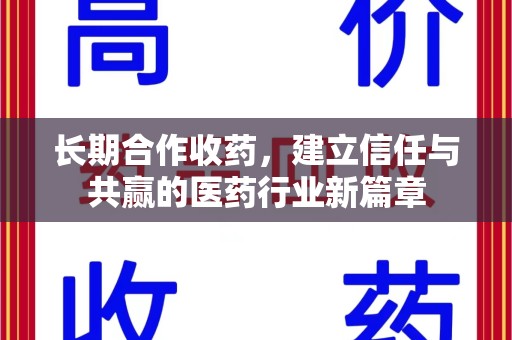 洛阳长期合作收药，建立信任与共赢的医药行业新篇章