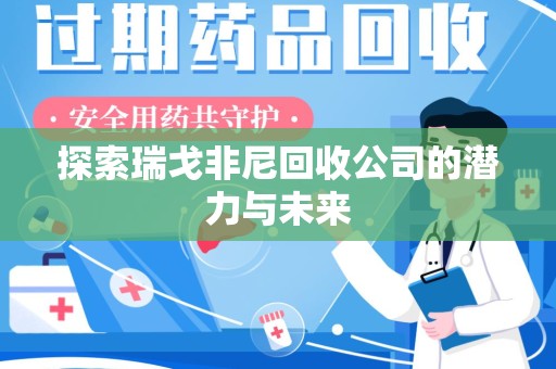 洛阳探索瑞戈非尼回收公司的潜力与未来