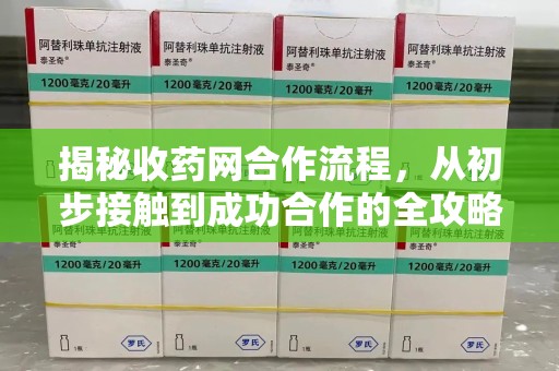 洛阳揭秘收药网合作流程，从初步接触到成功合作的全攻略