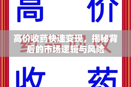 洛阳高价收药快速变现，揭秘背后的市场逻辑与风险