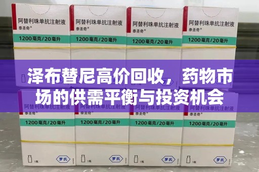 洛阳泽布替尼高价回收，药物市场的供需平衡与投资机会
