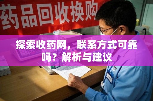 洛阳探索收药网，联系方式可靠吗？解析与建议