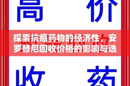 洛阳探索抗癌药物的经济性，安罗替尼回收价格的影响与选择