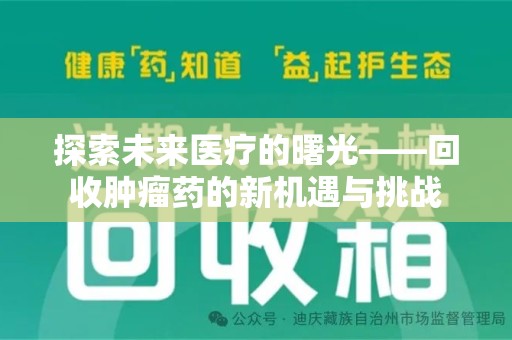 洛阳探索未来医疗的曙光——回收肿瘤药的新机遇与挑战