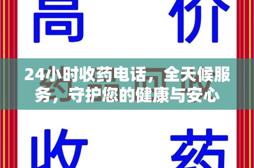 洛阳24小时收药电话，全天候服务，守护您的健康与安心