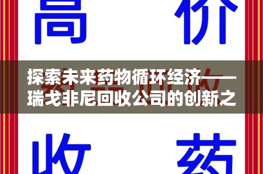 洛阳探索未来药物循环经济——瑞戈非尼回收公司的创新之路