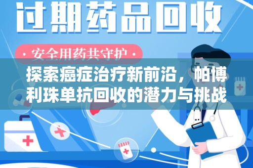 洛阳探索癌症治疗新前沿，帕博利珠单抗回收的潜力与挑战