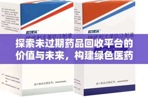洛阳探索未过期药品回收平台的价值与未来，构建绿色医药生态的桥梁