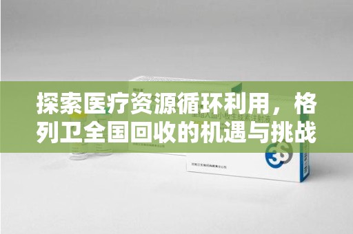 洛阳探索医疗资源循环利用，格列卫全国回收的机遇与挑战