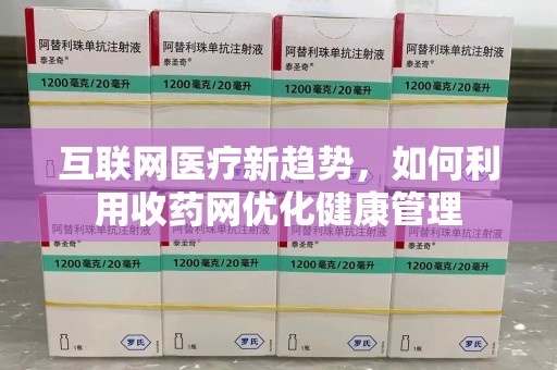 洛阳互联网医疗新趋势，如何利用收药网优化健康管理