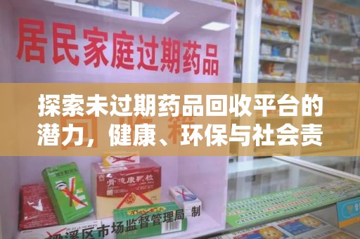 洛阳探索未过期药品回收平台的潜力，健康、环保与社会责任
