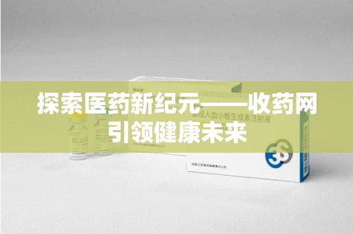 洛阳探索医药新纪元——收药网引领健康未来
